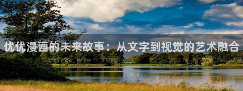 禁漫画网站：优优漫画的未来故事：从文字到视觉的艺术融合
