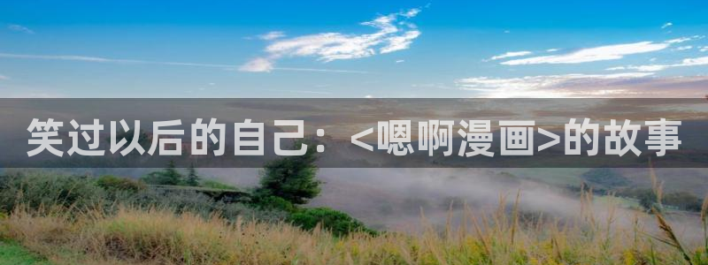 禁漫天堂羞羞小说：笑过以后的自己：<嗯啊漫画>的故事