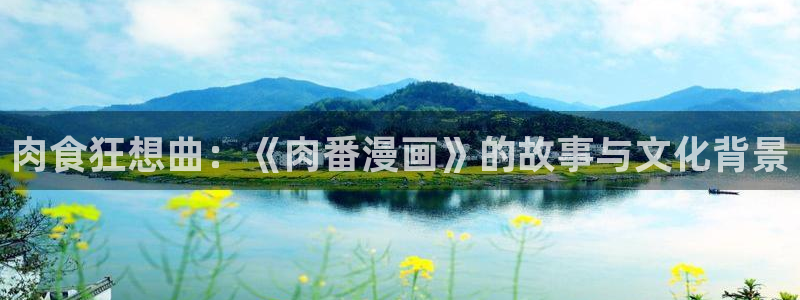 禁漫天堂在哪看：肉食狂想曲：《肉番漫画》的故事与文化背景
