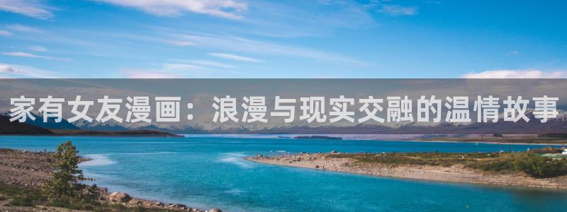 原神禁漫天堂软件：家有女友漫画：浪漫与现实交融的温情故事