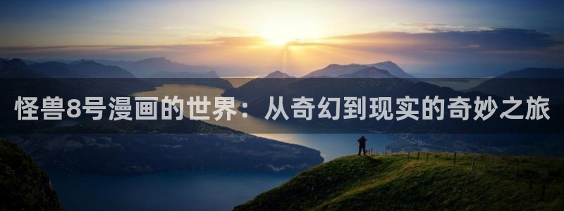 禁漫天堂 1.7.8：怪兽8号漫画的世界：从奇幻到现实的奇妙之旅