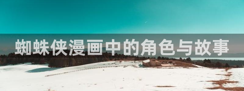18禁漫天堂网站：蜘蛛侠漫画中的角色与故事